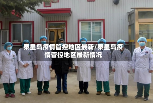 秦皇岛疫情管控地区最新/秦皇岛疫情管控地区最新情况-第2张图片
