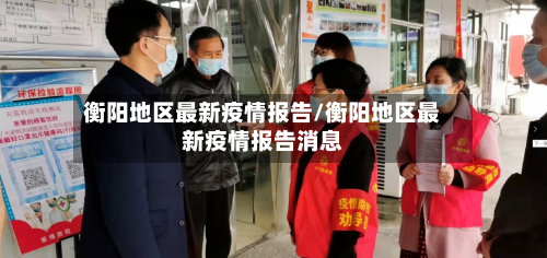衡阳地区最新疫情报告/衡阳地区最新疫情报告消息-第1张图片