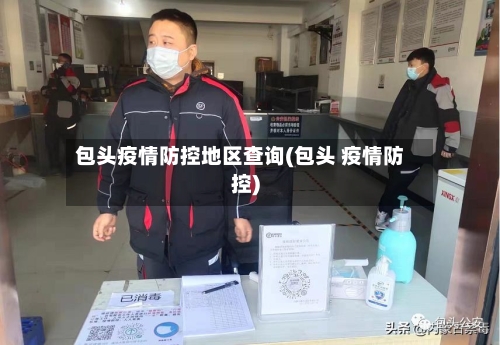包头疫情防控地区查询(包头 疫情防控)-第1张图片