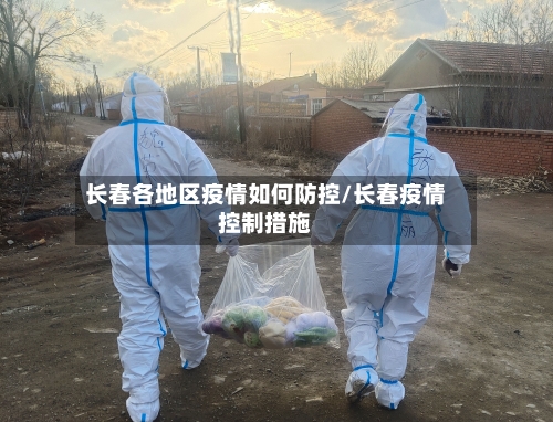 长春各地区疫情如何防控/长春疫情控制措施-第1张图片