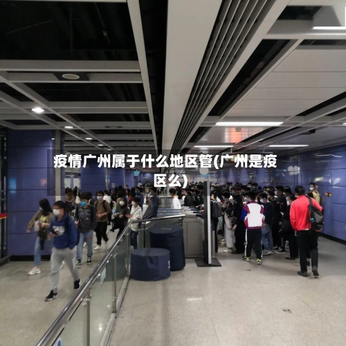 疫情广州属于什么地区管(广州是疫区么)-第2张图片