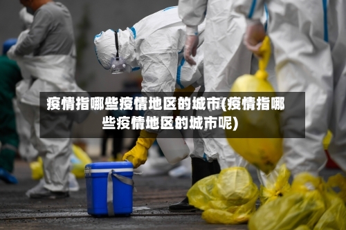 疫情指哪些疫情地区的城市(疫情指哪些疫情地区的城市呢)-第1张图片