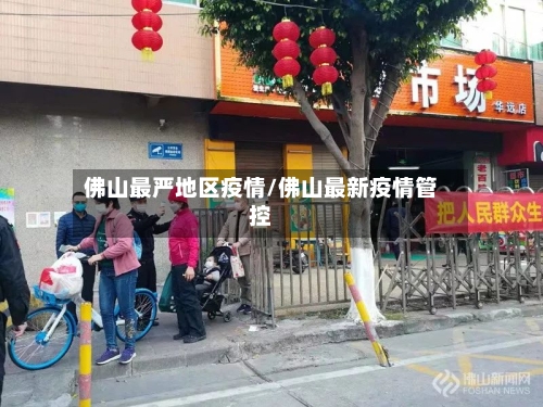 佛山最严地区疫情/佛山最新疫情管控-第2张图片