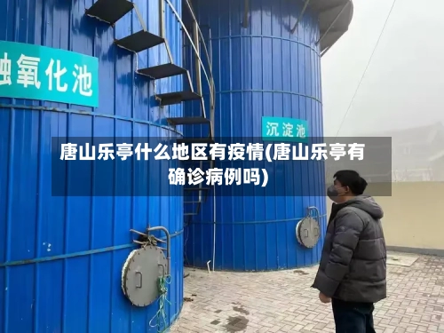 唐山乐亭什么地区有疫情(唐山乐亭有确诊病例吗)-第1张图片