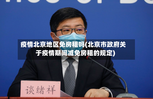 疫情北京地区免房租吗(北京市政府关于疫情期间减免房租的规定)-第2张图片