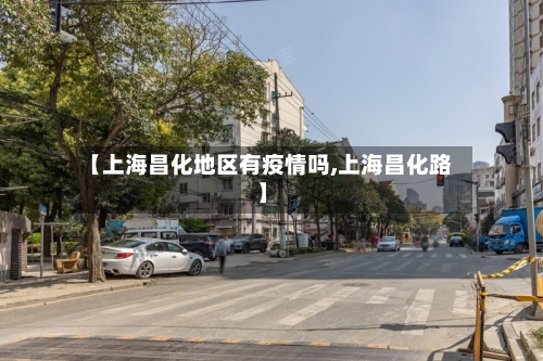 【上海昌化地区有疫情吗,上海昌化路】-第2张图片