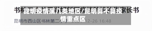 昆明疫情属几类地区/昆明算不算疫情重点区-第1张图片