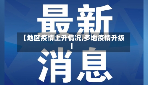 【地区疫情上升情况,多地疫情升级】-第1张图片