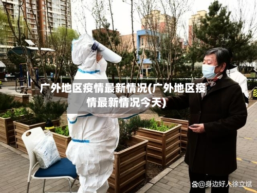 广外地区疫情最新情况(广外地区疫情最新情况今天)-第2张图片