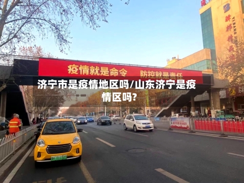 济宁市是疫情地区吗/山东济宁是疫情区吗?-第2张图片