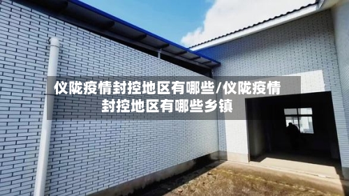 仪陇疫情封控地区有哪些/仪陇疫情封控地区有哪些乡镇-第1张图片