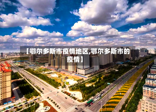 【鄂尔多斯市疫情地区,鄂尔多斯市的疫情】-第3张图片