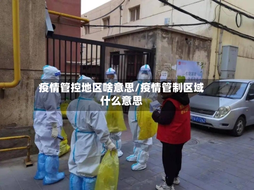 疫情管控地区啥意思/疫情管制区域什么意思-第1张图片