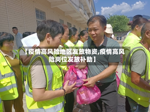 【疫情高风险地区发放物资,疫情高风险岗位发放补助】-第1张图片