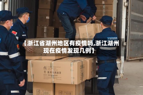 【浙江省湖州地区有疫情吗,浙江湖州现在疫情发现几例】-第1张图片