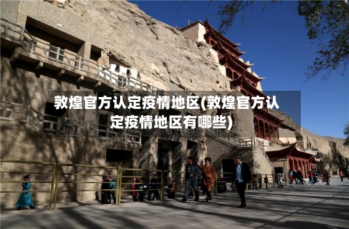 敦煌官方认定疫情地区(敦煌官方认定疫情地区有哪些)-第2张图片