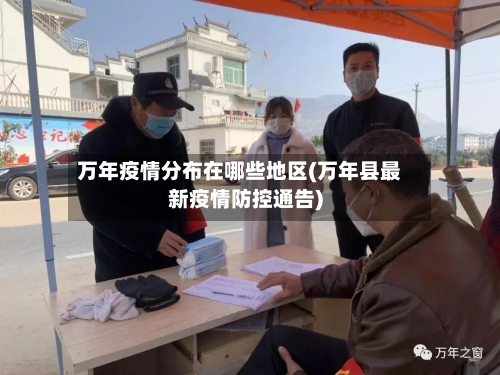 万年疫情分布在哪些地区(万年县最新疫情防控通告)-第1张图片