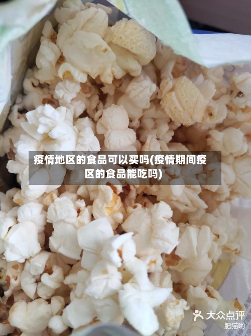 疫情地区的食品可以买吗(疫情期间疫区的食品能吃吗)-第1张图片