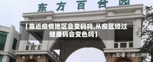 【靠近疫情地区会变码吗,从疫区经过健康码会变色吗】-第1张图片