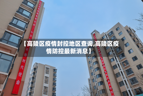 【高陵区疫情封控地区查询,高陵区疫情防控最新消息】-第1张图片