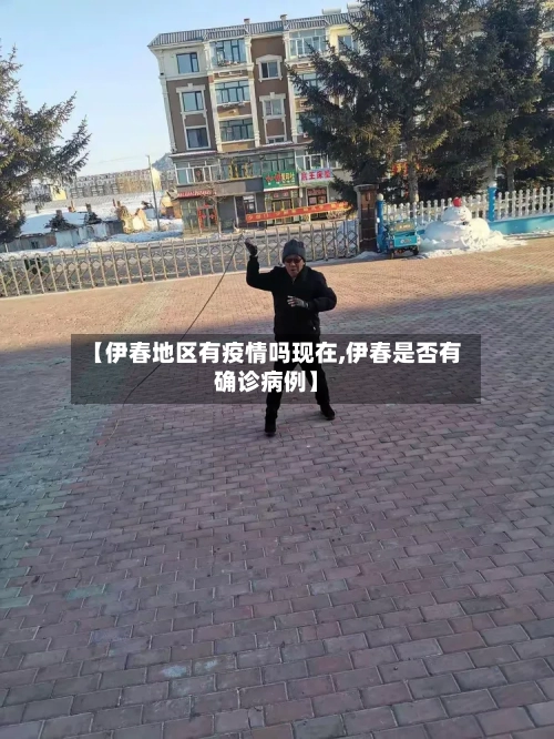 【伊春地区有疫情吗现在,伊春是否有确诊病例】-第2张图片