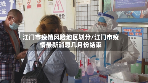 江门市疫情风险地区划分/江门市疫情最新消息几月份结束-第3张图片