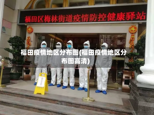 福田疫情地区分布图(福田疫情地区分布图高清)-第1张图片